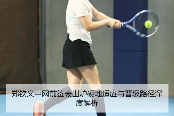 郑钦文中网前签表出炉硬地适应与晋级路径深度解析 | KYSPORTS